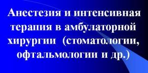 Презентация: Анестезия и интенсивная терапия в амбулаторной хирургии (стоматологии, офтальмологии и др.)